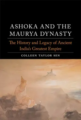 Ašóka a dynastie Maurjovců: Dějiny a dědictví největší říše starověké Indie - Ashoka and the Maurya Dynasty: The History and Legacy of Ancient India's Greatest Empire