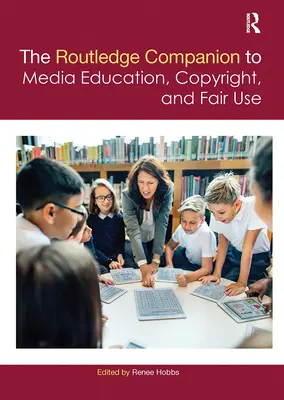 The Routledge Companion to Media Education, Copyright, and Fair Use (Routledský průvodce mediální výchovou, autorským právem a spravedlivým užitím) - The Routledge Companion to Media Education, Copyright, and Fair Use