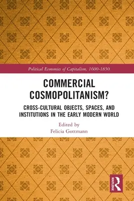 Komerční kosmopolitismus?: Mezikulturní předměty, prostory a instituce v raně novověkém světě. - Commercial Cosmopolitanism?: Cross-Cultural Objects, Spaces, and Institutions in the Early Modern World