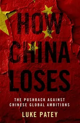 Jak Čína prohrává: Odraz proti čínským globálním ambicím - How China Loses: The Pushback Against Chinese Global Ambitions