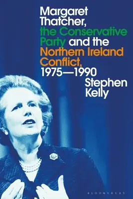 Margaret Thatcherová, Konzervativní strana a konflikt v Severním Irsku, 1975-1990 - Margaret Thatcher, the Conservative Party and the Northern Ireland Conflict, 1975-1990
