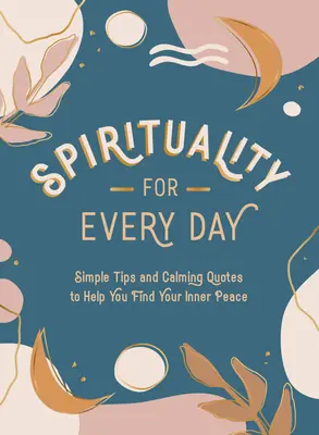 Spiritualita pro každý den: Jednoduché tipy a uklidňující citáty, které vám pomohou najít vnitřní klid. - Spirituality for Every Day: Simple Tips and Calming Quotes to Help You Find Your Inner Peace