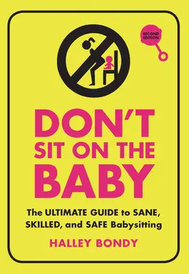 Nesedejte si na dítě, 2. vydání: - Don't Sit on the Baby, 2nd Edition: The Ultimate Guide to Sane, Skilled, and Safe Babysitting