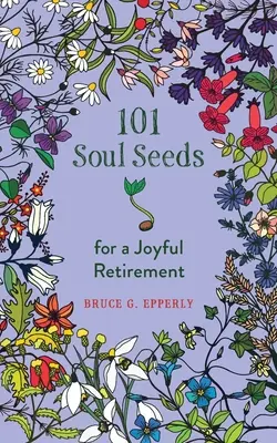 101 semínek duše pro radostný odchod do důchodu - 101 Soul Seeds for a Joyful Retirement