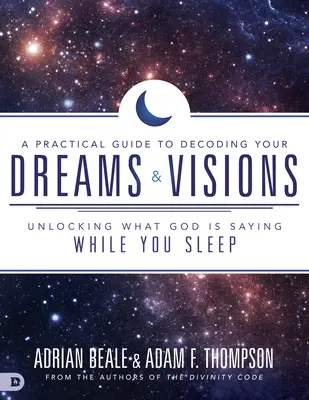 Praktický průvodce dekódováním vašich snů a vizí: Odhalte, co vám Bůh říká, zatímco spíte. - A Practical Guide to Decoding Your Dreams and Visions: Unlocking What God Is Saying While You Sleep