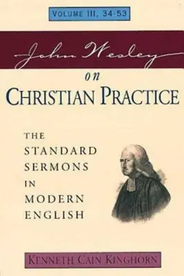 John Wesley o křesťanské praxi 3. díl: Standardní kázání v moderní angličtině III. díl, 34-53 - John Wesley on Christian Practice Volume 3: The Standard Sermons in Modern English Volume III, 34-53