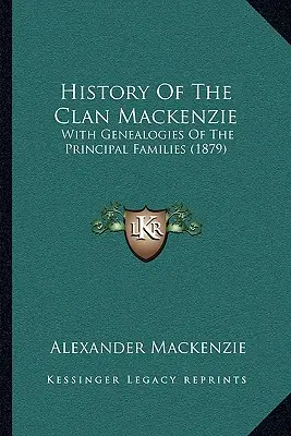 Dějiny klanu Mackenzie: With Genealogies Of The Principal Families (1879) (S rodokmeny hlavních rodů) - History Of The Clan Mackenzie: With Genealogies Of The Principal Families (1879)