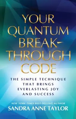 Váš kvantový kód průlomu: Jednoduchá technika, která přináší věčnou radost a úspěch. - Your Quantum Breakthrough Code: The Simple Technique That Brings Everlasting Joy and Success