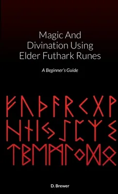 Magie a věštění pomocí run Staršího futharku: A Beginner Guide: A Beginner Guide: A Beginner Guide: A Beginner Guide: A Beginner Guide - Magic And Divination Using Elder Futhark Runes: A Beginner's Guide