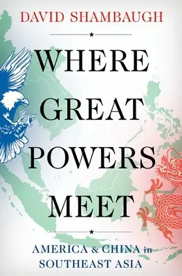 Kde se setkávají velmoci: Amerika a Čína v jihovýchodní Asii - Where Great Powers Meet: America & China in Southeast Asia