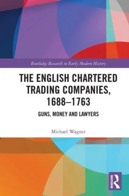 Anglické charterové obchodní společnosti, 1688-1763: Zbraně, peníze a právníci - The English Chartered Trading Companies, 1688-1763: Guns, Money and Lawyers