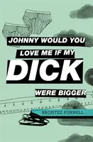 Johnny Would You Love Me If My Dick Were Bigger (Miloval bys mě, kdybych měl většího ptáka) - Johnny Would You Love Me If My Dick Were Bigger