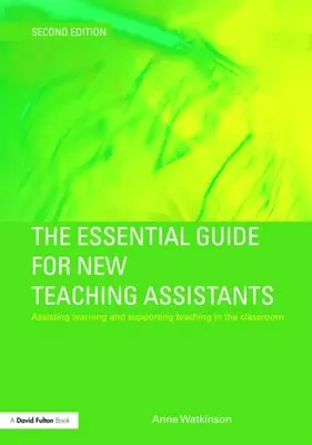Základní průvodce pro nové asistenty pedagoga: Příručka pro začínající asistenty pro výuku: Asistence při učení a podpora výuky ve třídě - The Essential Guide for New Teaching Assistants: Assisting Learning and Supporting Teaching in the Classroom