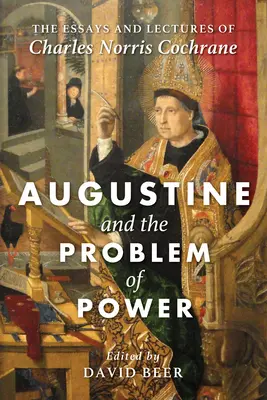 Augustin a problém moci: Eseje a přednášky Charlese Norrise Cochrana - Augustine and the Problem of Power: The Essays and Lectures of Charles Norris Cochrane