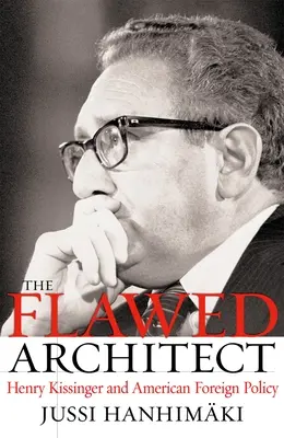 Chybující architekt: Henry Kissinger a americká zahraniční politika - The Flawed Architect: Henry Kissinger and American Foreign Policy