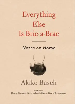 Všechno ostatní je Bric-A-Brac: Poznámky o domově - Everything Else Is Bric-A-Brac: Notes on Home