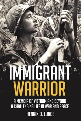 Imigrantský bojovník: Memoáry z Vietnamu a dalších zemí: Náročný život ve válce a v míru - Immigrant Warrior: A Memoir of Vietnam and Beyond: A Challenging Life in War and Peace
