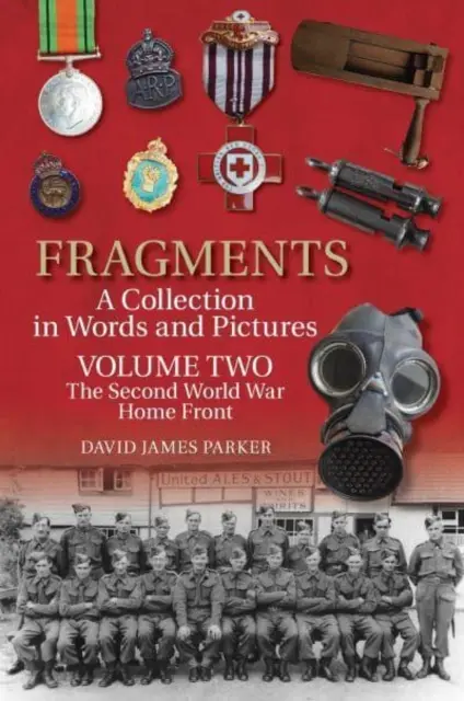 Fragmenty Sbírka slovem a obrazem - svazek druhý: Domácí fronta druhé světové války - Fragments A Collection in Words and Pictures - Volume Two: The Second World War Home Front