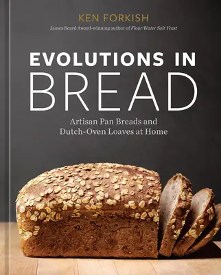 Evoluce chleba: Evolvence chleba: Řemeslné chleby na pánvi a v holandské troubě [Kniha o pečení] - Evolutions in Bread: Artisan Pan Breads and Dutch-Oven Loaves at Home [A Baking Book]