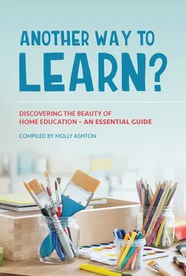 Další způsob, jak se učit?: Objevte krásu domácího vzdělávání - základní průvodce - Another Way to Learn?: Discovering the Beauty of Home Education - An Essential Guide