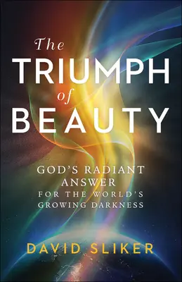Triumf krásy: Boží zářivá odpověď na rostoucí temnotu světa - The Triumph of Beauty: God's Radiant Answer for the World's Growing Darkness