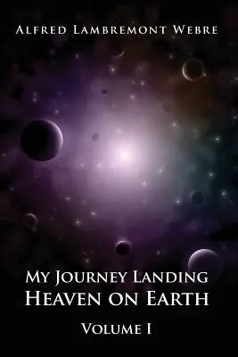 Moje cesta přistání Nebe na Zemi: I. díl - My Journey Landing Heaven on Earth: Volume I