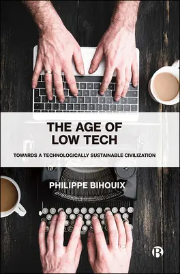 Věk nízkých technologií: Na cestě k technologicky udržitelné civilizaci - The Age of Low Tech: Towards a Technologically Sustainable Civilization