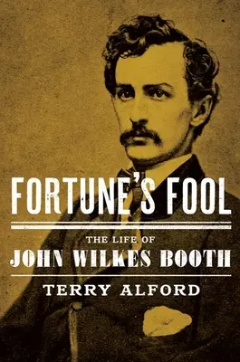 Fortune's Fool: Život Johna Wilkese Bootha - Fortune's Fool: The Life of John Wilkes Booth