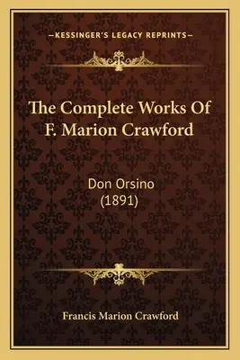 Kompletní dílo F. Mariona Crawforda: Crawford Crawford: Don Orsino (1891) - The Complete Works Of F. Marion Crawford: Don Orsino (1891)