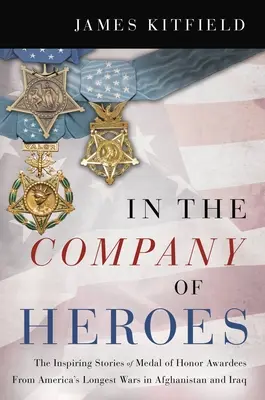 Ve společnosti hrdinů: Inspirující příběhy nositelů Medaile cti z nejdelších amerických válek v Afghánistánu a Iráku - In the Company of Heroes: The Inspiring Stories of Medal of Honor Recipients from America's Longest Wars in Afghanistan and Iraq