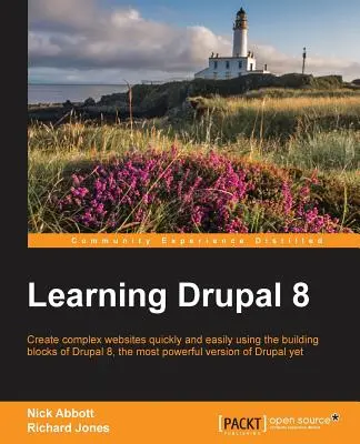 Výuka Drupalu 8: Vytvářejte složité webové stránky rychle a snadno pomocí stavebních bloků Drupalu 8, nejvýkonnější verze Drupalu - Learning Drupal 8: Create complex websites quickly and easily using the building blocks of Drupal 8, the most powerful version of Drupal