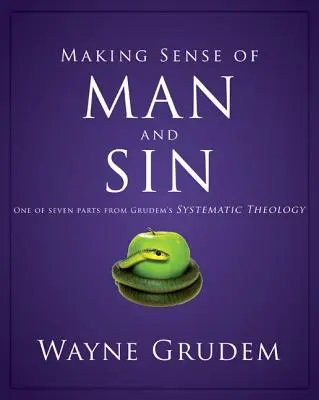 Smysl člověka a hříchu: Jedna ze sedmi částí Grudemovy systematické teologie 3 - Making Sense of Man and Sin: One of Seven Parts from Grudem's Systematic Theology 3