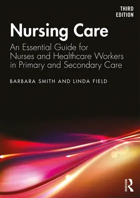 Ošetřovatelská péče - základní příručka pro sestry a zdravotnické pracovníky v primární a sekundární péči - Nursing Care - An Essential Guide for Nurses and Healthcare Workers in Primary and Secondary Care