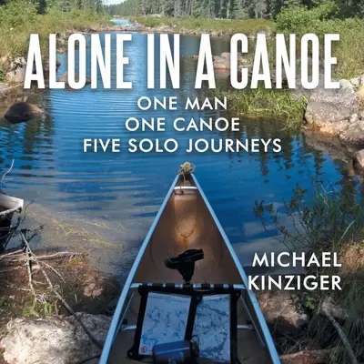 Sám na kánoi: Jeden muž, jedna kánoe, pět samostatných cest - Alone in a Canoe: One Man One Canoe Five Solo Journeys
