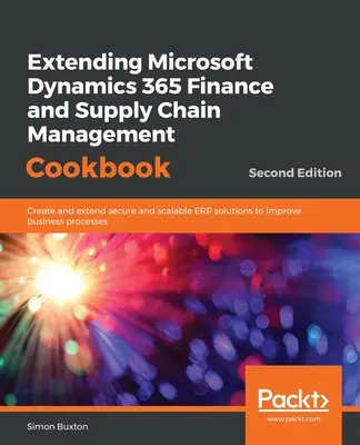 Kuchařka pro rozšíření Microsoft Dynamics 365 Finance a řízení dodavatelského řetězce, druhé vydání - Extending Microsoft Dynamics 365 Finance and Supply Chain Management Cookbook, Second Edition