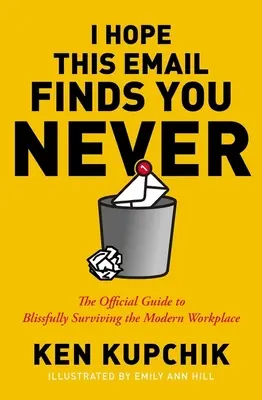 Doufám, že vás tento e-mail nikdy nenajde: Oficiální příručka, jak blaženě přežít na moderním pracovišti. - I Hope This Email Finds You Never: The Official Guide to Blissfully Surviving the Modern Workplace
