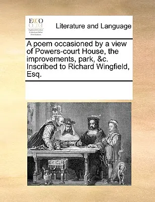Báseň vyvolaná pohledem na Powers-Court House, úpravy, park atd. S věnováním Richardu Wingfieldovi, Esq. - A Poem Occasioned by a View of Powers-Court House, the Improvements, Park, &c. Inscribed to Richard Wingfield, Esq.