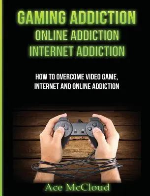 Závislost na hrách: Závislost na internetu: Závislost na internetu: Jak překonat závislost na videohrách, internetu a online? - Gaming Addiction: Online Addiction: Internet Addiction: How To Overcome Video Game, Internet, And Online Addiction