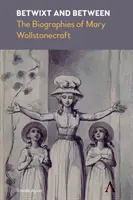 Mezi tím a tím: Životopisy Mary Wollstonecraftové - Betwixt and Between: The Biographies of Mary Wollstonecraft