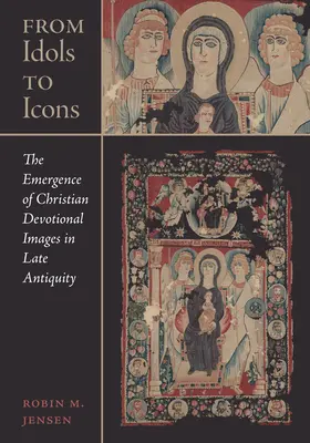 Od idolů k ikonám: The Emergence of Christian Devotional Images in Late Antiquity (Vznik křesťanských zbožných obrazů v pozdní antice)svazek 12 - From Idols to Icons: The Emergence of Christian Devotional Images in Late Antiquityvolume 12