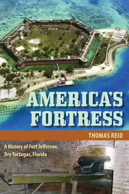 Americká pevnost: A History of Fort Jefferson, Dry Tortugas, Florida (Historie pevnosti Jefferson, Florida) - America's Fortress: A History of Fort Jefferson, Dry Tortugas, Florida