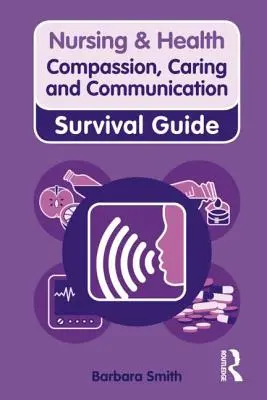 Soucit, péče a komunikace: Příručka pro přežití - Compassion, Caring and Communication: Survival Guide