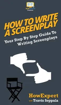 Jak napsat scénář: Průvodce psaním scénářů krok za krokem: Jak napsat scénář? - How To Write a Screenplay: Your Step By Step Guide To Writing Screenplays
