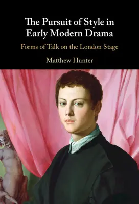 The Pursuit of Style in Early Modern Drama (Snaha o styl v raně novověkém dramatu): Formy řeči na londýnském jevišti - The Pursuit of Style in Early Modern Drama: Forms of Talk on the London Stage