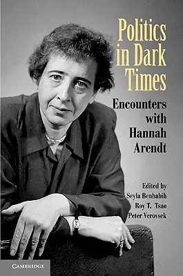 Politika v temných časech: Setkání s Hannah Arendtovou - Politics in Dark Times: Encounters with Hannah Arendt