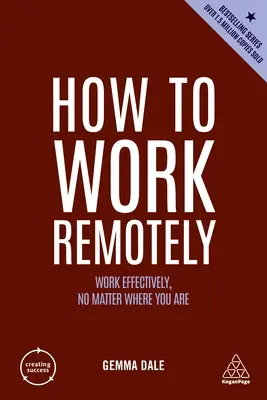 Jak pracovat na dálku: Jak pracovat efektivně bez ohledu na to, kde se právě nacházíte? - How to Work Remotely: Work Effectively, No Matter Where You Are