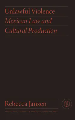 Nezákonné násilí: Mexické právo a kulturní produkce - Unlawful Violence: Mexican Law and Cultural Production