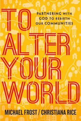 Změnit svůj svět: Partnerství s Bohem pro znovuzrození našich komunit: Jak změnit svět? - To Alter Your World: Partnering with God to Rebirth Our Communities