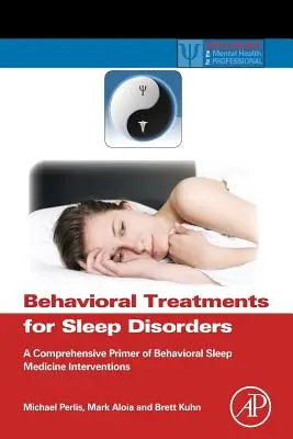 Behaviorální léčba poruch spánku: Ucelený základ behaviorálních intervencí ve spánkové medicíně (A Comprehensive Primer of Behavioral Sleep Medicine Interventions) - Behavioral Treatments for Sleep Disorders: A Comprehensive Primer of Behavioral Sleep Medicine Interventions