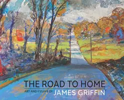 Cesta k domovu, umění a eseje Jamese Griffina - The Road to Home, Art and Essays of James Griffin